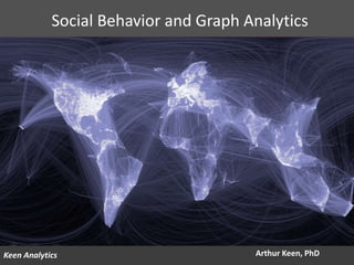 RED/082311
Keen Analytics
Social Behavior and Graph Analytics
Arthur Keen, PhD
 