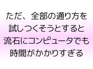 ただ、全部の通り方を
試しつくそうとすると
流石にコンピュータでも
時間がかかりすぎる
 