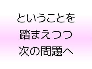 ということを
踏まえつつ
次の問題へ
 