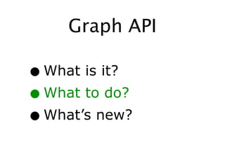 Graph API

•What is it?
• What to do?
• What’s new?
 