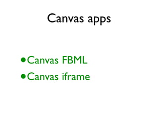 Canvas apps


•   Canvas FBML
•   Canvas iframe
 