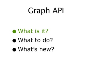 Graph API

•What is it?
• What to do?
• What’s new?
 
