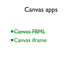 Canvas apps


•   Canvas FBML
•   Canvas iframe
 