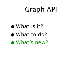 Graph API

•What is it?
• What to do?
• What’s new?
 