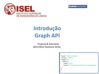 Introdução
 Graph API
    Projecto & Seminário
2011/2012 Semestre Verão
 