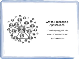 Graph Processing
  Applications
praveensripati@gmail.com

www.thecloudavenue.com

    @praveensripati
 