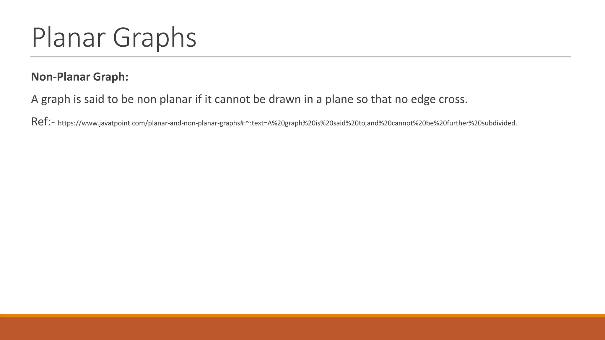 Planar Graphs
Non-Planar Graph:
A graph is said to be non planar if it cannot be drawn in a plane so that no edge cross.
Ref:- https://www.javatpoint.com/planar-and-non-planar-graphs#:~:text=A%20graph%20is%20said%20to,and%20cannot%20be%20further%20subdivided.
 