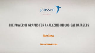 the power of graphs for analyzing biological datasets

                       Davy Suvee

                    Janssen Pharmaceutica
 