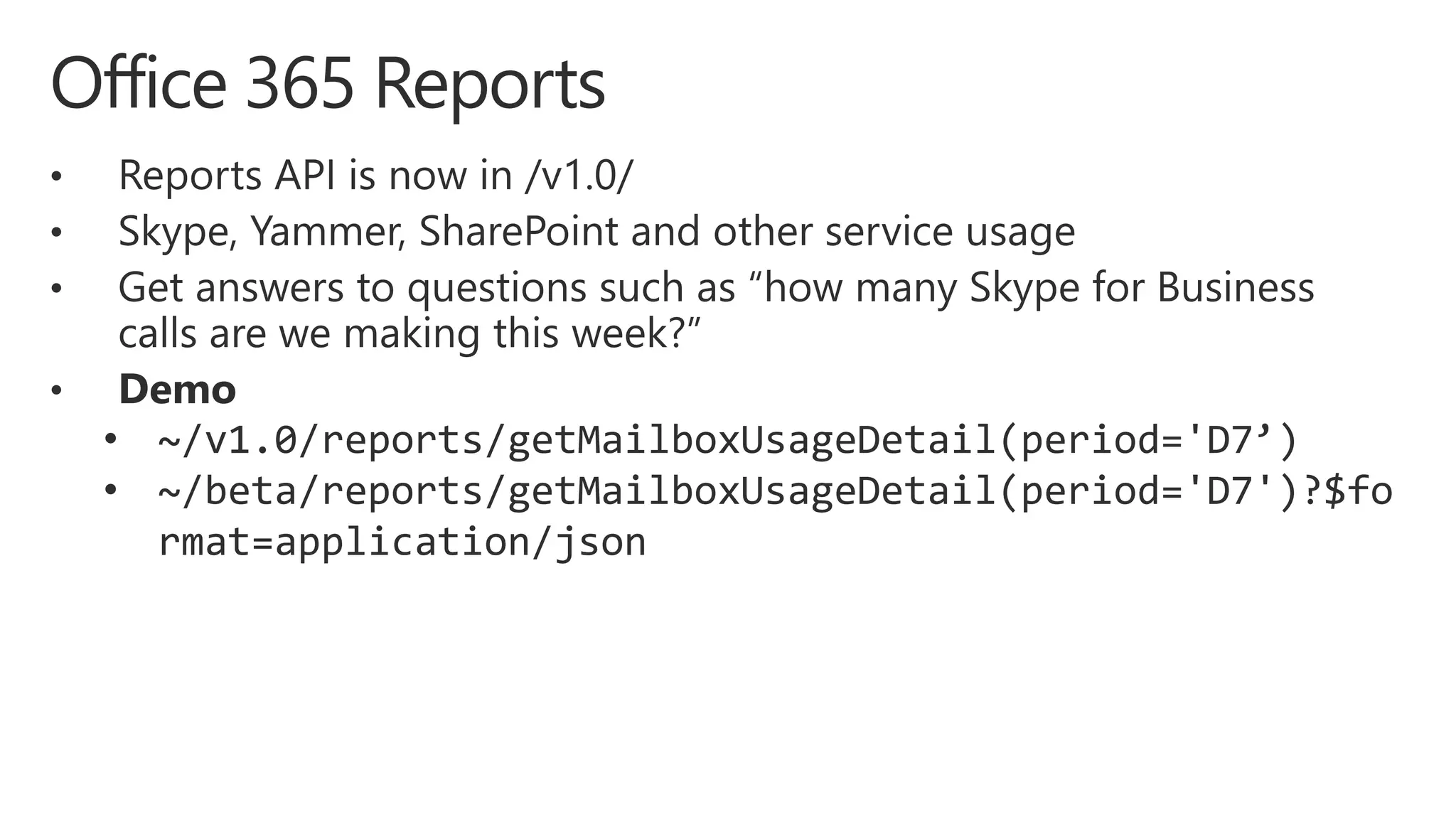 • ~/v1.0/reports/getMailboxUsageDetail(period='D7’)
• ~/beta/reports/getMailboxUsageDetail(period='D7')?$fo
rmat=application/json
 