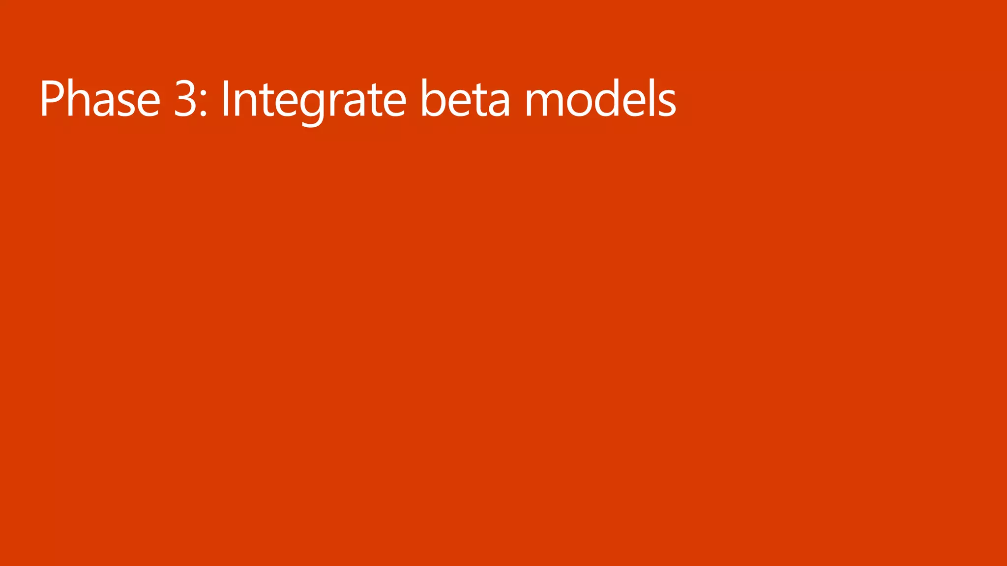 Phase 3: Integrate beta models
 