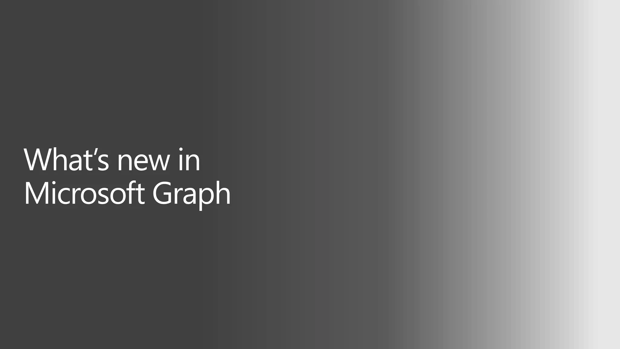 What’s new in
Microsoft Graph
 