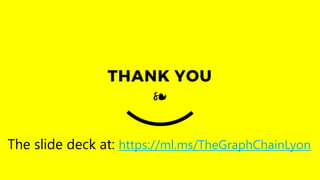 THANK YOU
The slide deck at: https://ml.ms/TheGraphChainLyon
❧
 