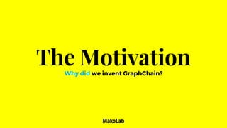 The MotivationWhy did we invent GraphChain?
 