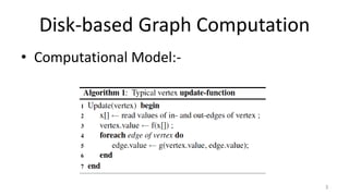 Disk-based Graph Computation
• Computational Model:-
3
 