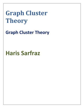 Graph Cluster
Theory
Graph Cluster Theory
Haris Sarfraz
 