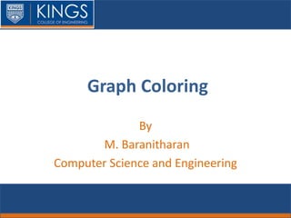 Graph Coloring
By
M. Baranitharan
Computer Science and Engineering
 