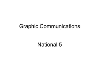 Graphic Communications
National 5
 