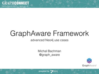 GraphAware Framework 
advanced Neo4j use cases 
! 
! 
Michal Bachman 
@graph_aware 
SAN FRANCISCO | 10.22.2014 
powered by 
GraphAwareTM 
 