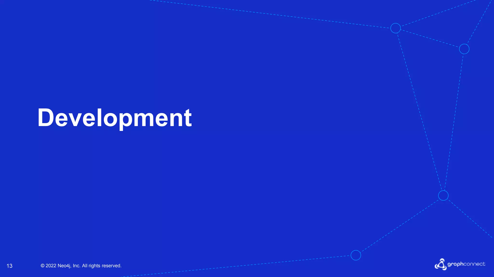 © 2022 Neo4j, Inc. All rights reserved.
13
Development
 