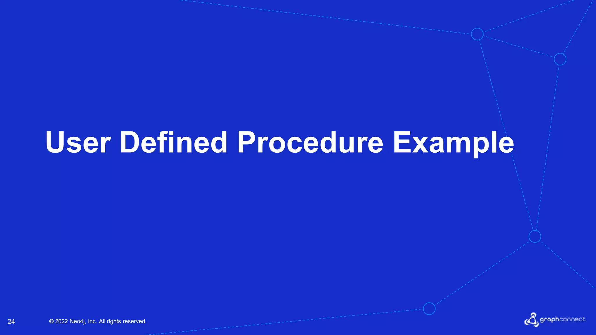 © 2022 Neo4j, Inc. All rights reserved.
24
User Defined Procedure Example
 