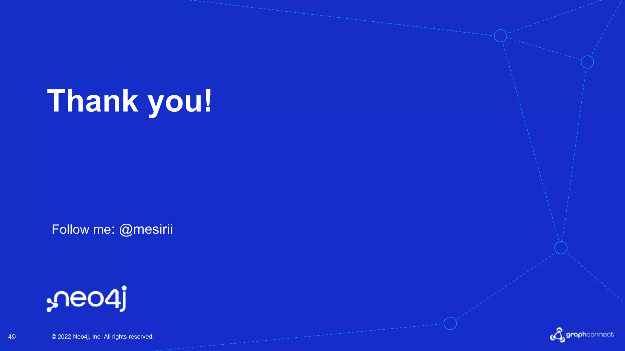 © 2022 Neo4j, Inc. All rights reserved.
49
Thank you!
Follow me: @mesirii
 