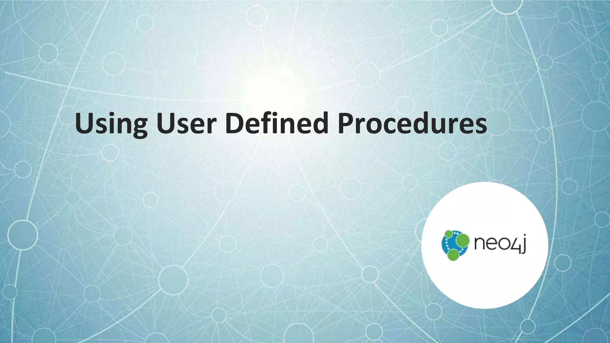 © 2022 Neo4j, Inc. All rights reserved.
Using User Defined Procedures
 