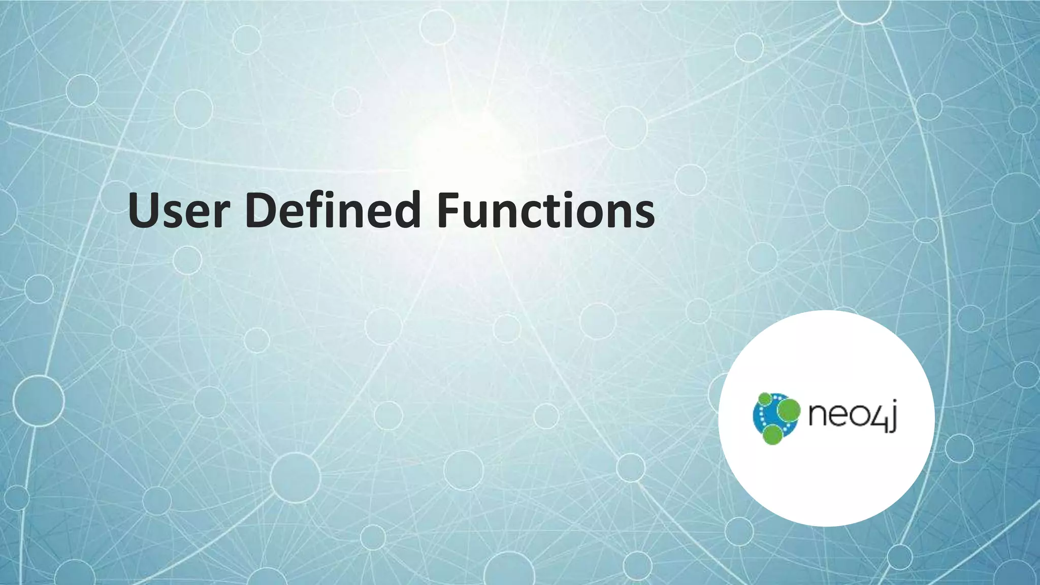 © 2022 Neo4j, Inc. All rights reserved.
User Defined Functions
 