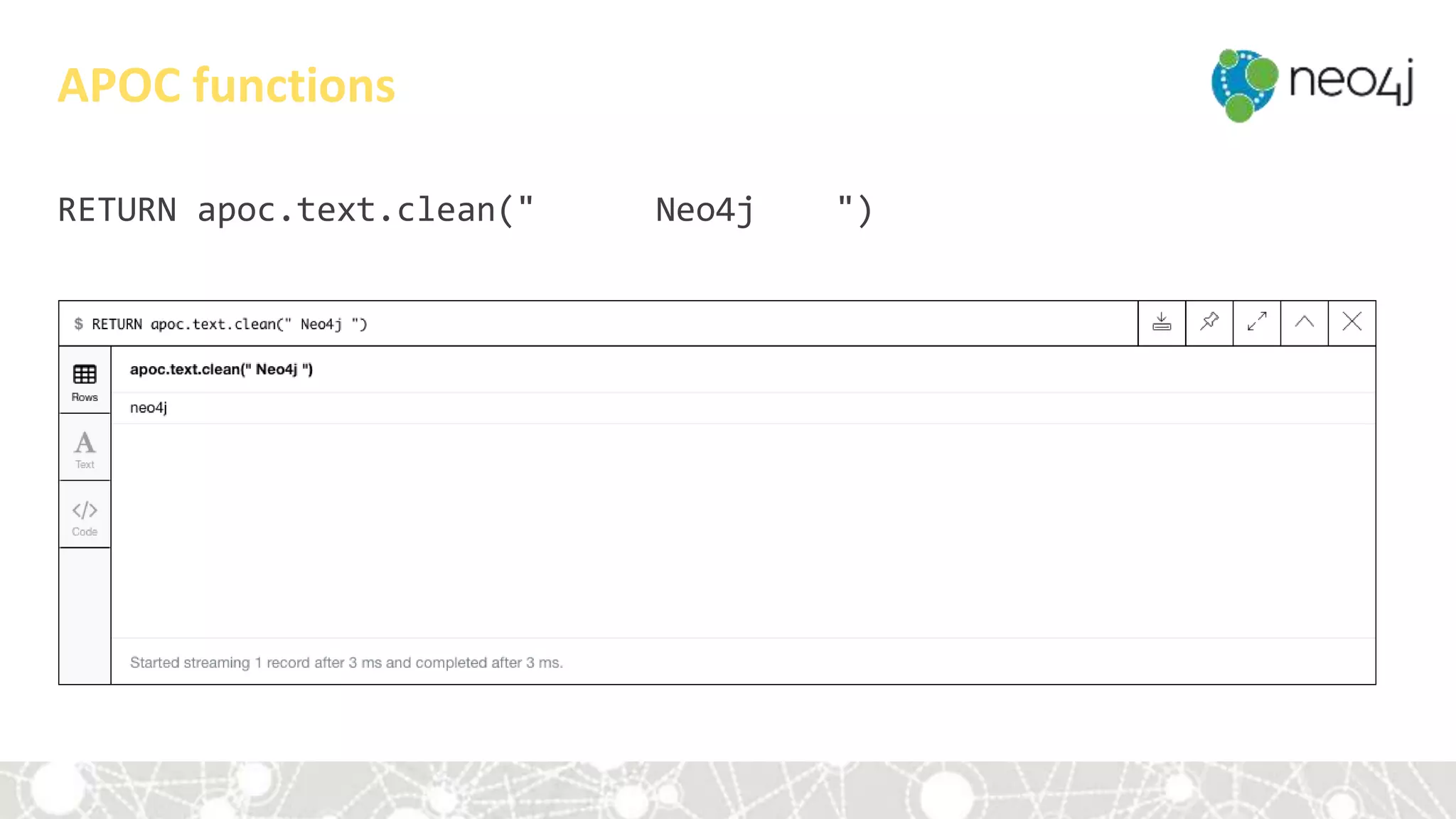 RETURN apoc.text.clean(" Neo4j ")
APOC functions
 