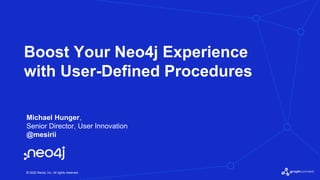 © 2022 Neo4j, Inc. All rights reserved.
Michael Hunger,
Senior Director, User Innovation
@mesirii
Boost Your Neo4j Experience
with User-Defined Procedures
 