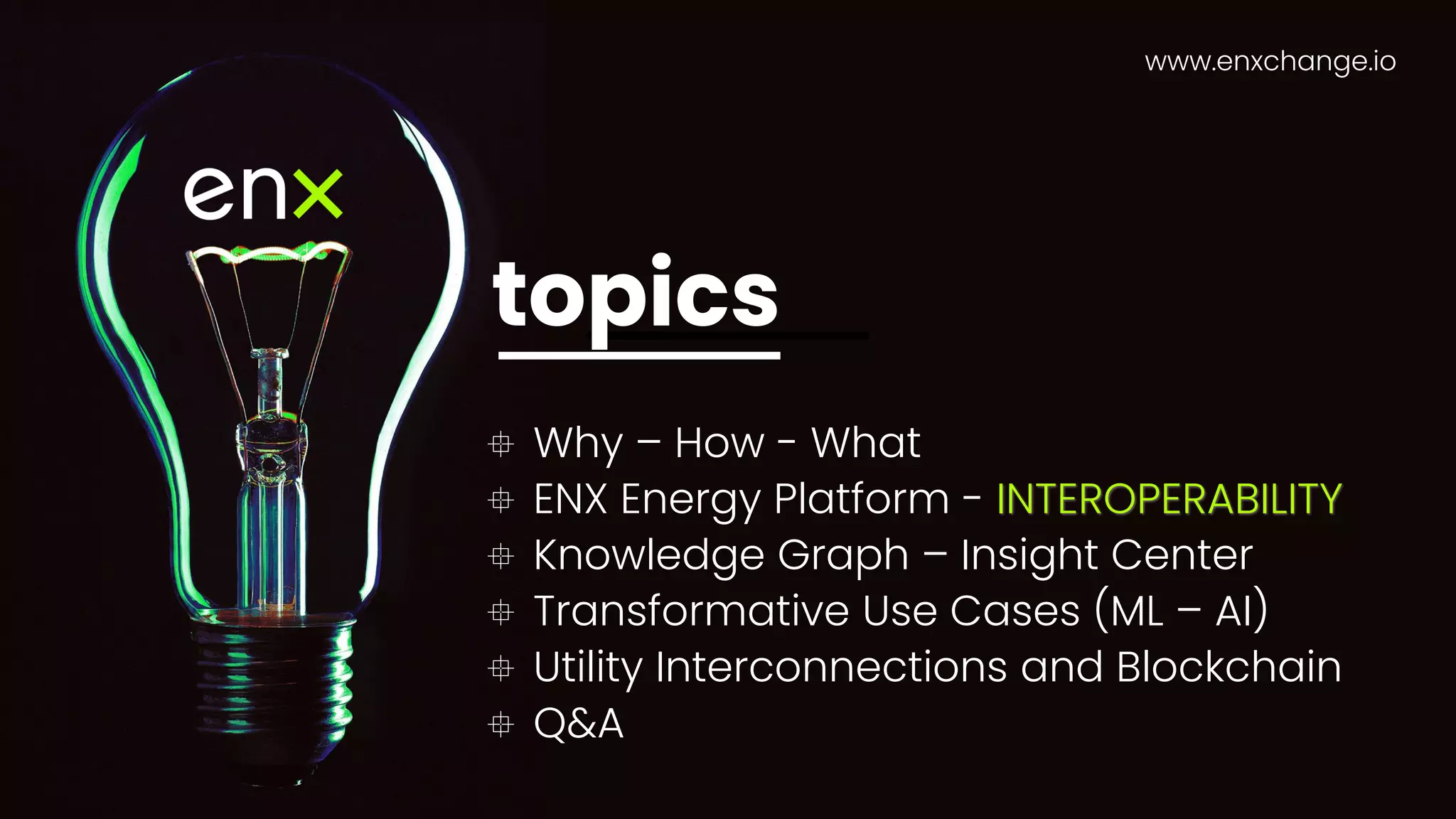 topics
 Why – How - What
 ENX Energy Platform - INTEROPERABILITY
 Knowledge Graph – Insight Center
 Transformative Use Cases (ML – AI)
 Utility Interconnections and Blockchain
 Q&A
www.enxchange.io
 