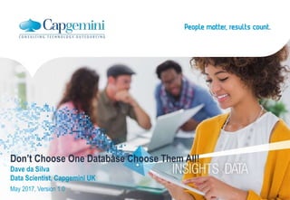 Don’t Choose One Database Choose Them All!
Dave da Silva
Data Scientist, Capgemini UK
May 2017, Version 1.0
 
