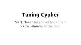 Tuning Cypher
Mark Needham @markhneedham
Petra Selmer@Aethelraed
 