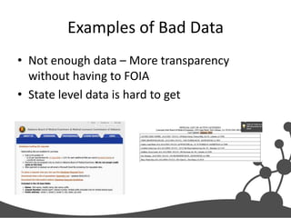 Examples of Bad Data
• Not enough data – More transparency
without having to FOIA
• State level data is hard to get

 