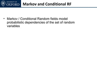Markov and Conditional RF


• Markov / Conditional Random fields model
  probabilistic dependencies of the set of random
  variables
 