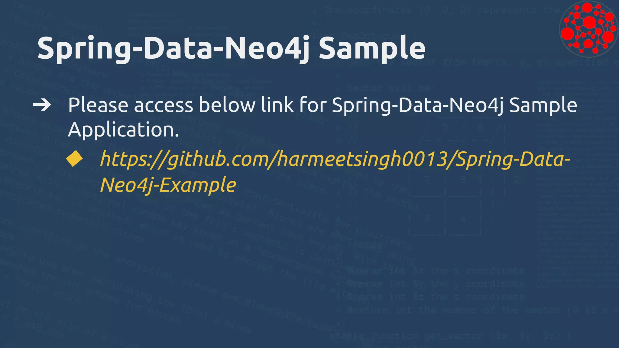 Spring-Data-Neo4j Sample
➔ Please access below link for Spring-Data-Neo4j Sample
Application.
◆ https://github.com/harmeetsingh0013/Spring-Data-
Neo4j-Example
 