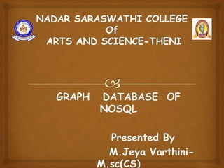 GRAPH DATABASE OF
NOSQL
Presented By
M.Jeya Varthini-
M.sc(CS)
 