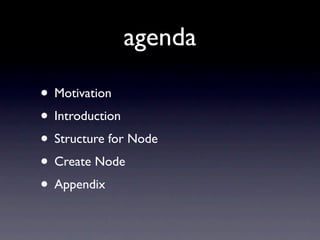 agenda

• Motivation
• Introduction
• Structure for Node
• Create Node
• Appendix
 