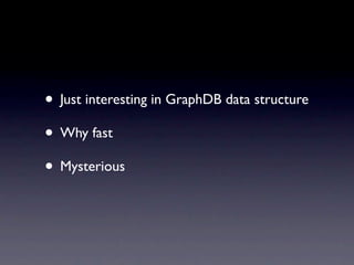 • Just interesting in GraphDB data structure
• Why fast
• Mysterious
 