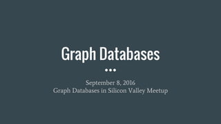 Graph Databases
September 8, 2016
Graph Databases in Silicon Valley Meetup
 
