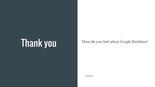 Thank you How do you feel about Graph Database?
 
