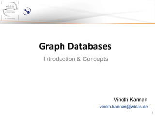 Graph Databases
Introduction & Concepts

Vinoth Kannan
vinoth.kannan@widas.de
1

 