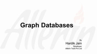 Graph Database
By
Hardik Jain
Developer
Allerin Tech Pvt Ltd
 