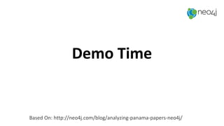 Demo Time
Based On: http://neo4j.com/blog/analyzing-panama-papers-neo4j/
 
