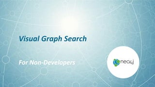 Visual Graph Search
For Non-Developers
 