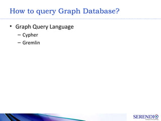 How to query Graph Database?
• Graph Query Language
– Cypher
– Gremlin
 