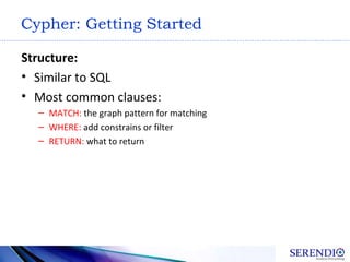 Cypher: Getting Started
Structure:
• Similar to SQL
• Most common clauses:
– MATCH: the graph pattern for matching
– WHERE...