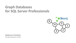Graph Databases 
for SQL Server Professionals 
Stéphane Fréchette 
Thursday September 18, 2014 
 
