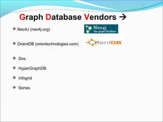 Graph Database Vendors 
 Neo4J (neo4j.org)
 OrientDB (orientechnologies.com)
 Dex
 HyperGraphDB
 Infogrid
 Sones
 