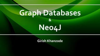 Graph Databases
&
Neo4J
Girish Khanzode
 