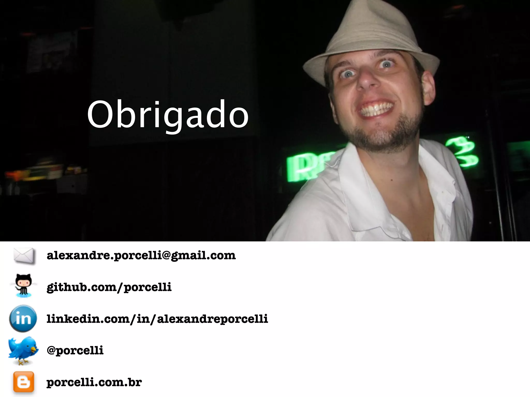 Obrigado


alexandre.porcelli@gmail.com

github.com/porcelli

linkedin.com/in/alexandreporcelli

@porcelli

porcelli.com.br
 